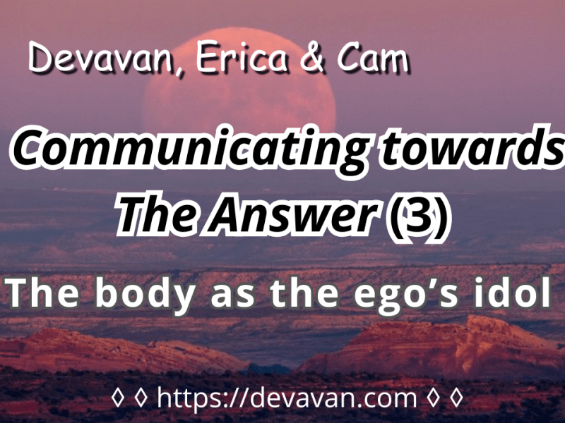 The body as the ego’s idol (Communicating towards The&nbsp;Answer-3)