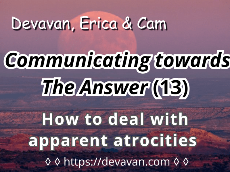 How to deal with apparent atrocities (Communicating towards The&nbsp;Answer-13)