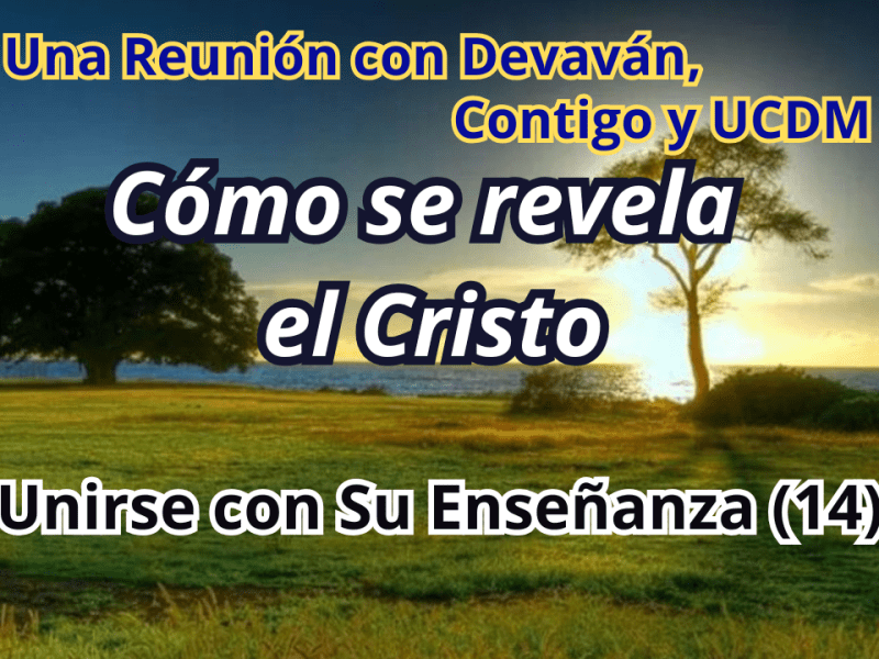 Cómo se revela el Cristo — Unirse con Su Enseñanza II con Devavan y UCDM&nbsp;(14)