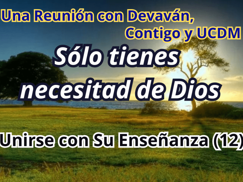 Sólo tienes necesitad de Dios — Unirse con Su Enseñanza II con Devavan y UCDM&nbsp;(12)