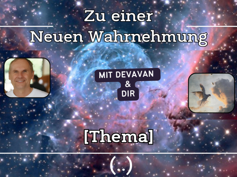 Neues Programm: “Zu einer Neuen Wahrnehmung” ~ mit&nbsp;Devavan