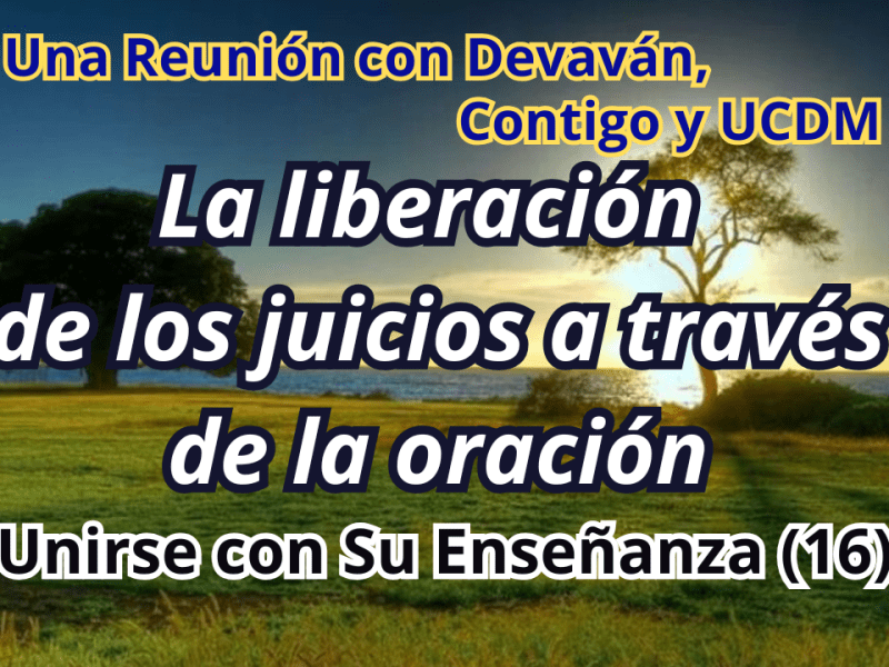 La liberación de los juicios a través de la oración — Unirse con Su Enseñanza II con Devavan y UCDM&nbsp;(16)