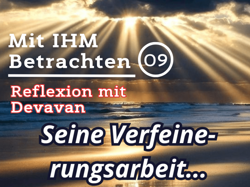 Seine Verfeinerungsarbeit… — Mit IHM Betrachten –&nbsp;(09)
