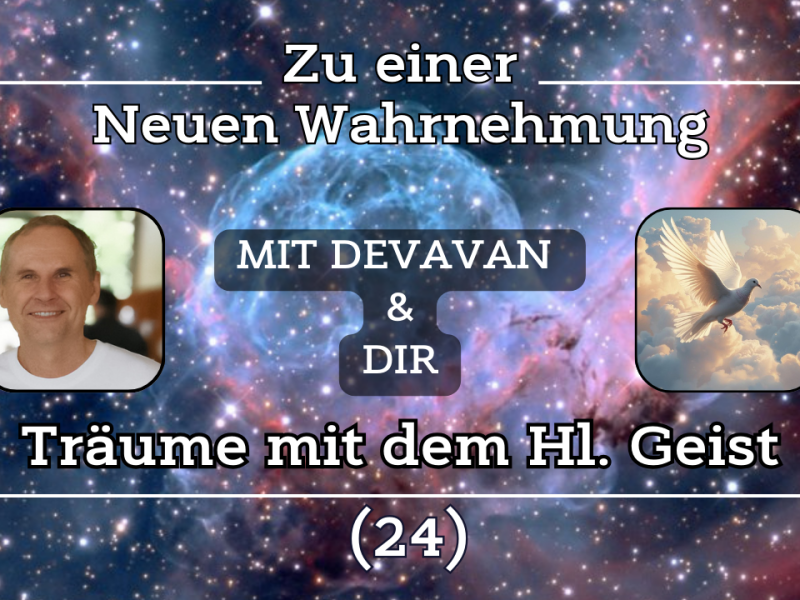 Träume mit dem Hl. GEIST ~ Zu einer Neuen Wahrnehmung –&nbsp;(24)