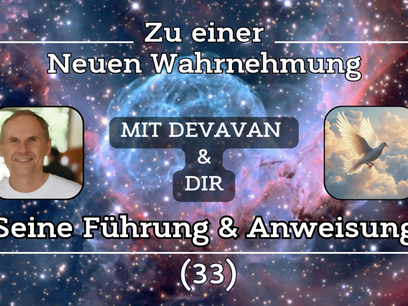 Seine Führung und Anweisung ~ Zu einer Neuen Wahrnehmung –&nbsp;(33)