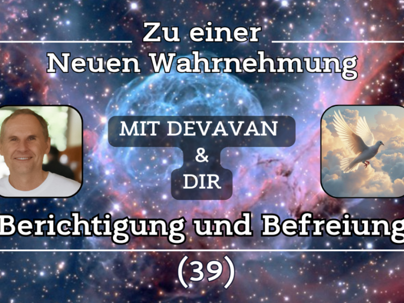 Berichtigung und Befreiung ~ Zu einer Neuen Wahrnehmung –&nbsp;(39)