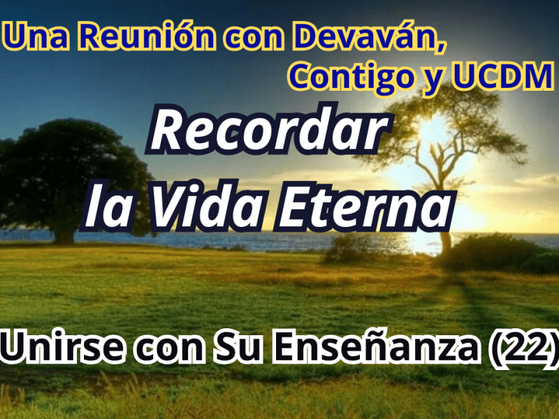Recordar la Vida Eterna — Unirse con Su Enseñanza II con Devavan&nbsp;(22)