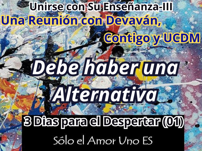 Debe haber una Alternativa (3 Dias para el Despertar – 01) — Unirse con Su Enseñanza&nbsp;III