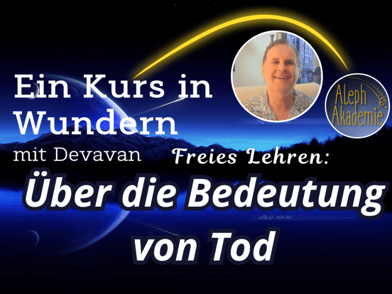 Über die Bedeutung von Tod – Freies Lehren mit Ein Kurs in&nbsp;Wundern