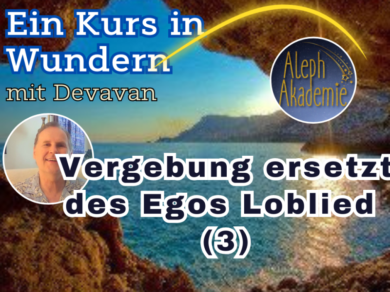 Vergebung ersetzt des Egos Loblied&nbsp;(Epi-3)