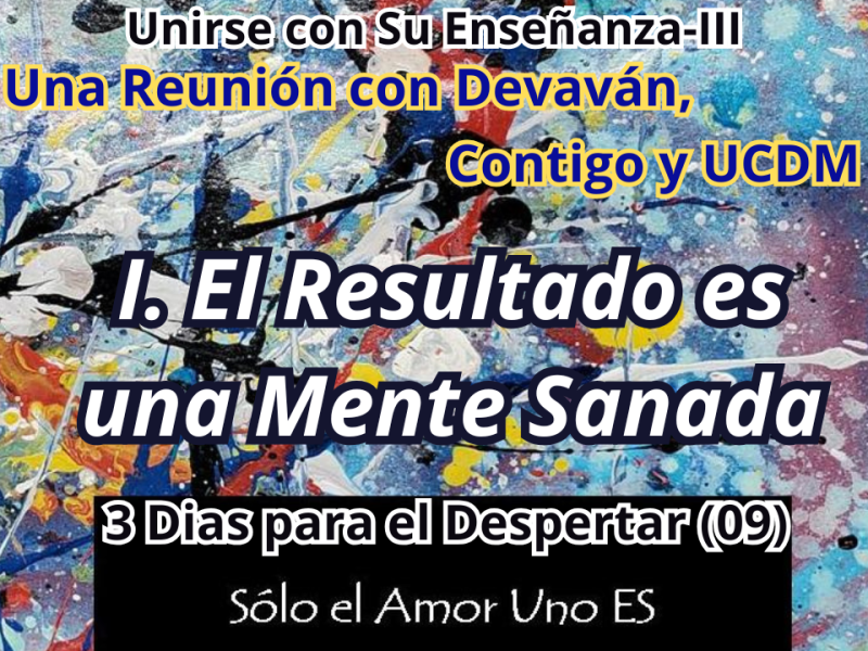 I. El Resultado es una Mente Sanada (3 Dias para el Despertar – 09) — Unirse con Su Enseñanza&nbsp;III