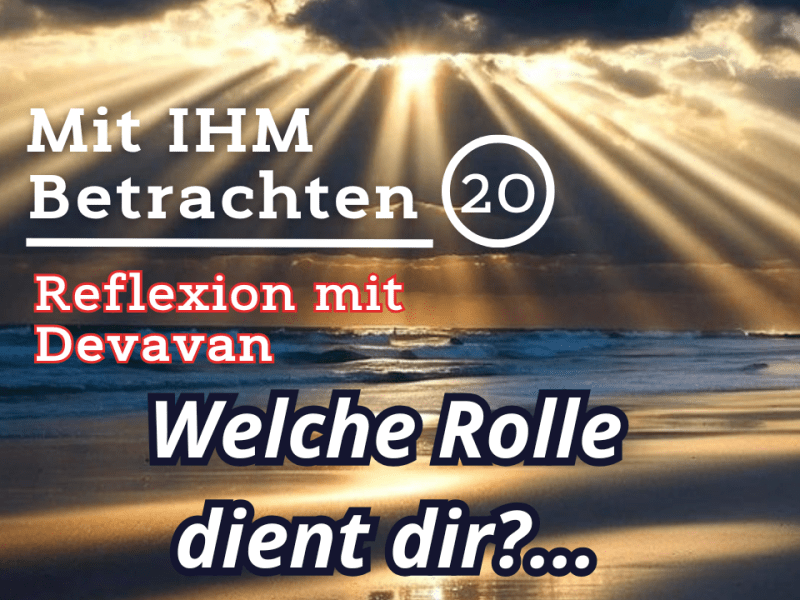 Welche Rolle dient dir?… — Mit IHM Betrachten –&nbsp;(20)