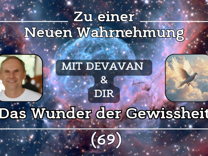 Das Wunder der Gewissheit ~ Zu einer Neuen Wahrnehmung –&nbsp;(69)