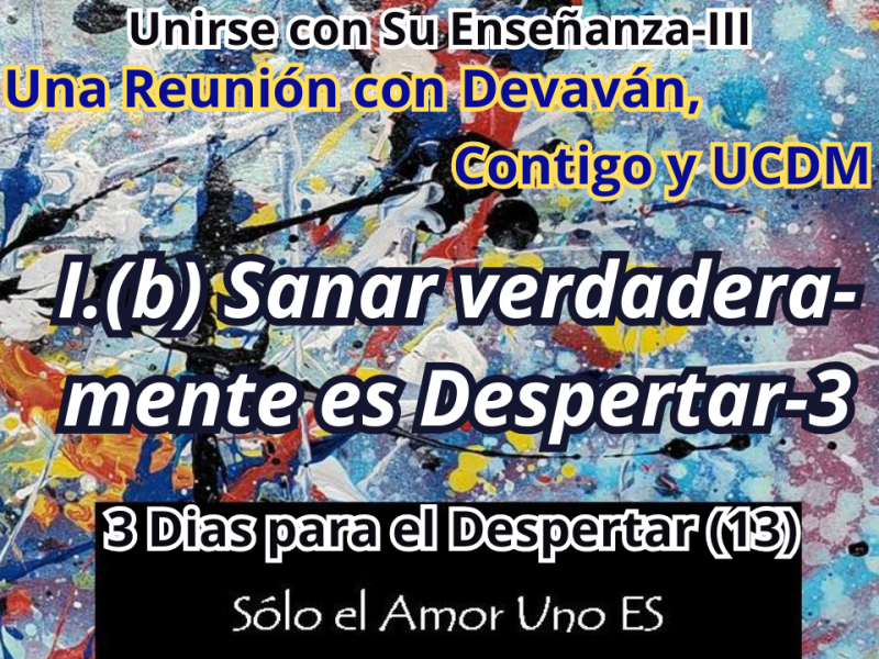 I.(b) Sanar verdaderamente es Despertar-3 (3 Dias para el Despertar – 13) — Unirse con Su Enseñanza&nbsp;III