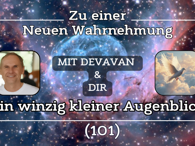 Ein winzig kleiner Augenblick ~ Zu einer Neuen Wahrnehmung –&nbsp;(101)
