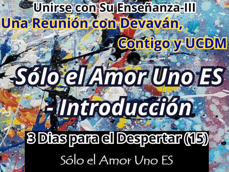 Día Tres – Sólo el Amor Uno ES – Intro (3 Dias para el Despertar – 15) — Unirse con Su Enseñanza&nbsp;III