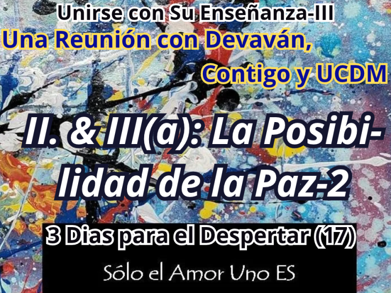 II. Comunicación, III(a): La Posibilidad de la Paz en el Mundo-2 (3 Dias para el Despertar – 17) — Unirse con Su Enseñanza&nbsp;III