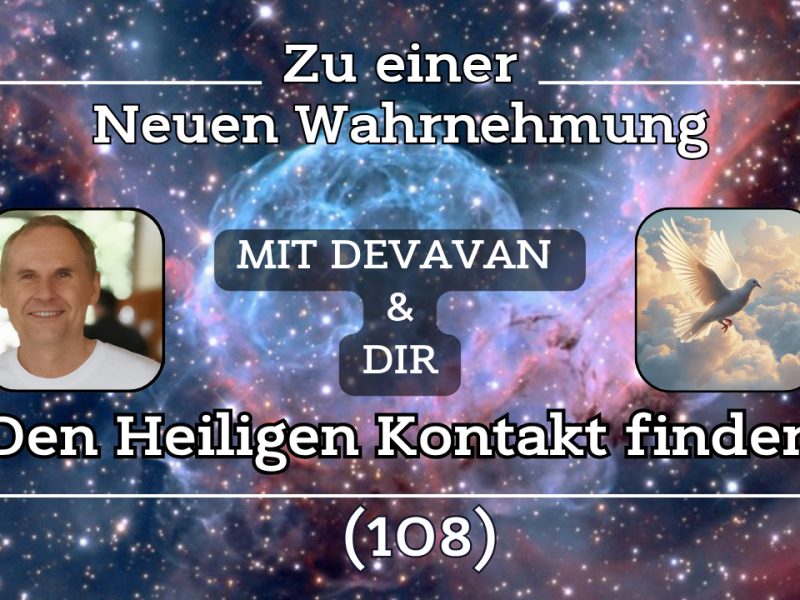Den Heiligen Kontakt finden ~ Zu einer Neuen Wahrnehmung –&nbsp;(108)