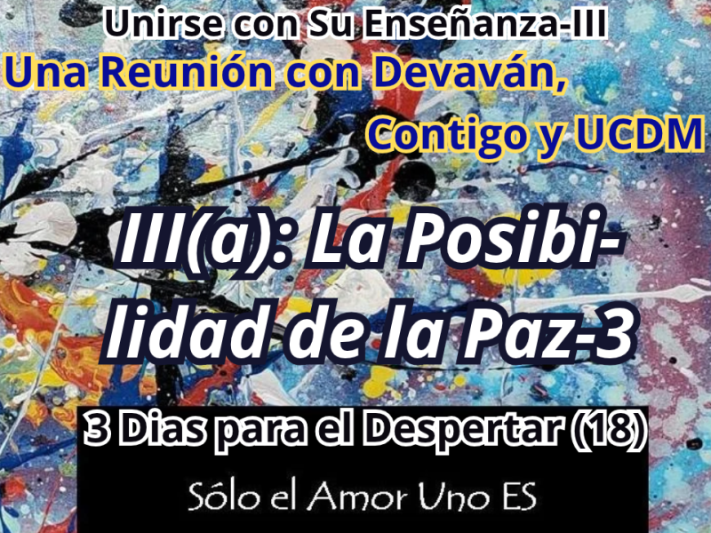 III(a): La Posibilidad de la Paz -3 (3 Dias para el Despertar-18) — Unirse con Su Enseñanza&nbsp;III