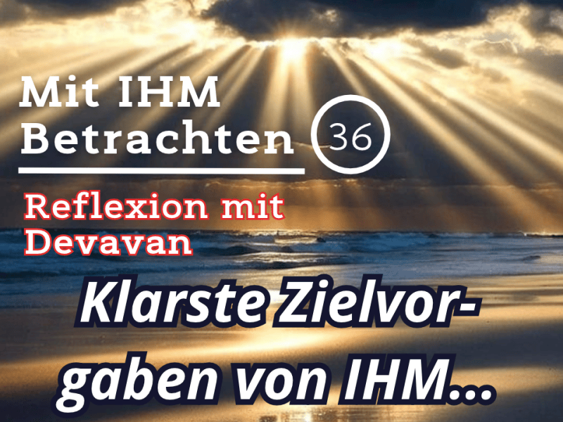 Klarste Zielvorgaben von IHM… — Mit IHM Betrachten –&nbsp;(36)