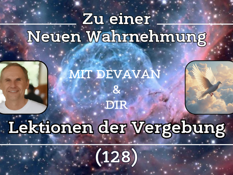Lektionen der Vergebung ~ Zu einer Neuen Wahrnehmung –&nbsp;(128)